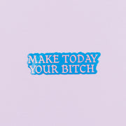 Make today your bitch sticker