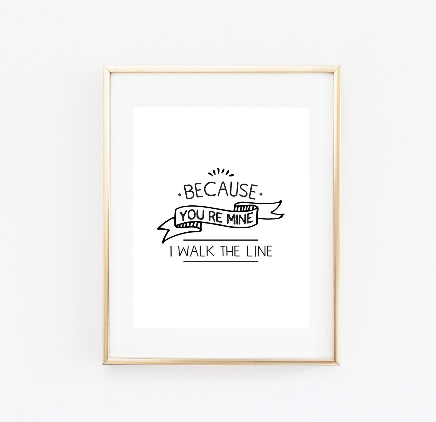 Because you're mine, I walk the line print - Made Au Gold