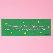Bumper sticker -  Another beautiful day ruined by responsibilities