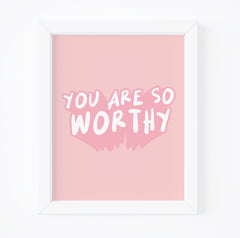 You are so worthy print