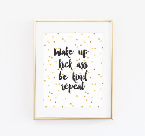 Wake up, Kick ass, Be kind, Repeat print - Made Au Gold