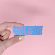 Make today your bitch sticker
