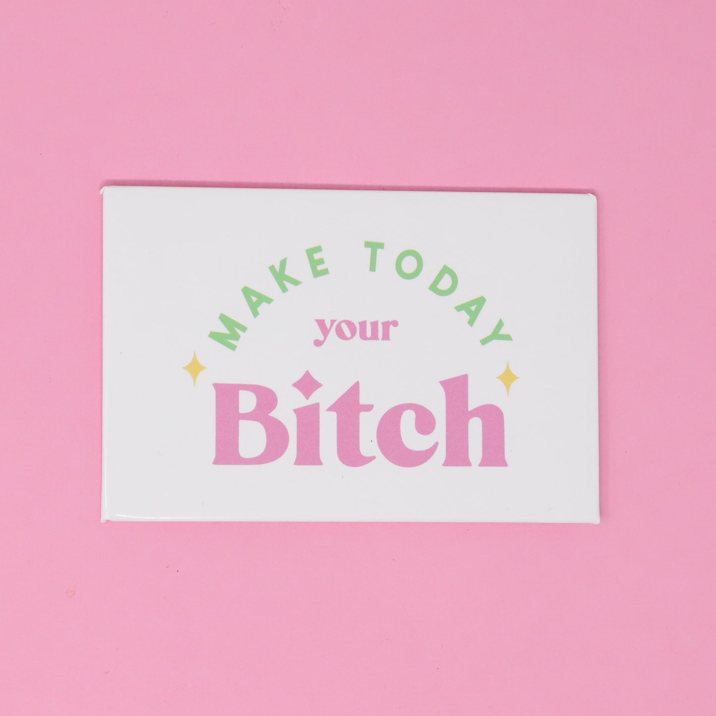 Magnet - Make today your bitch