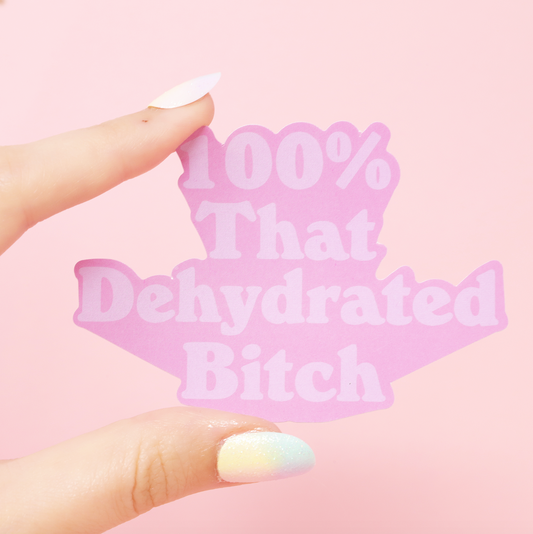 100% That Dehydrated Bitch sticker