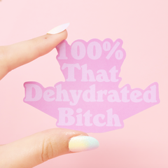 100% That Dehydrated Bitch sticker