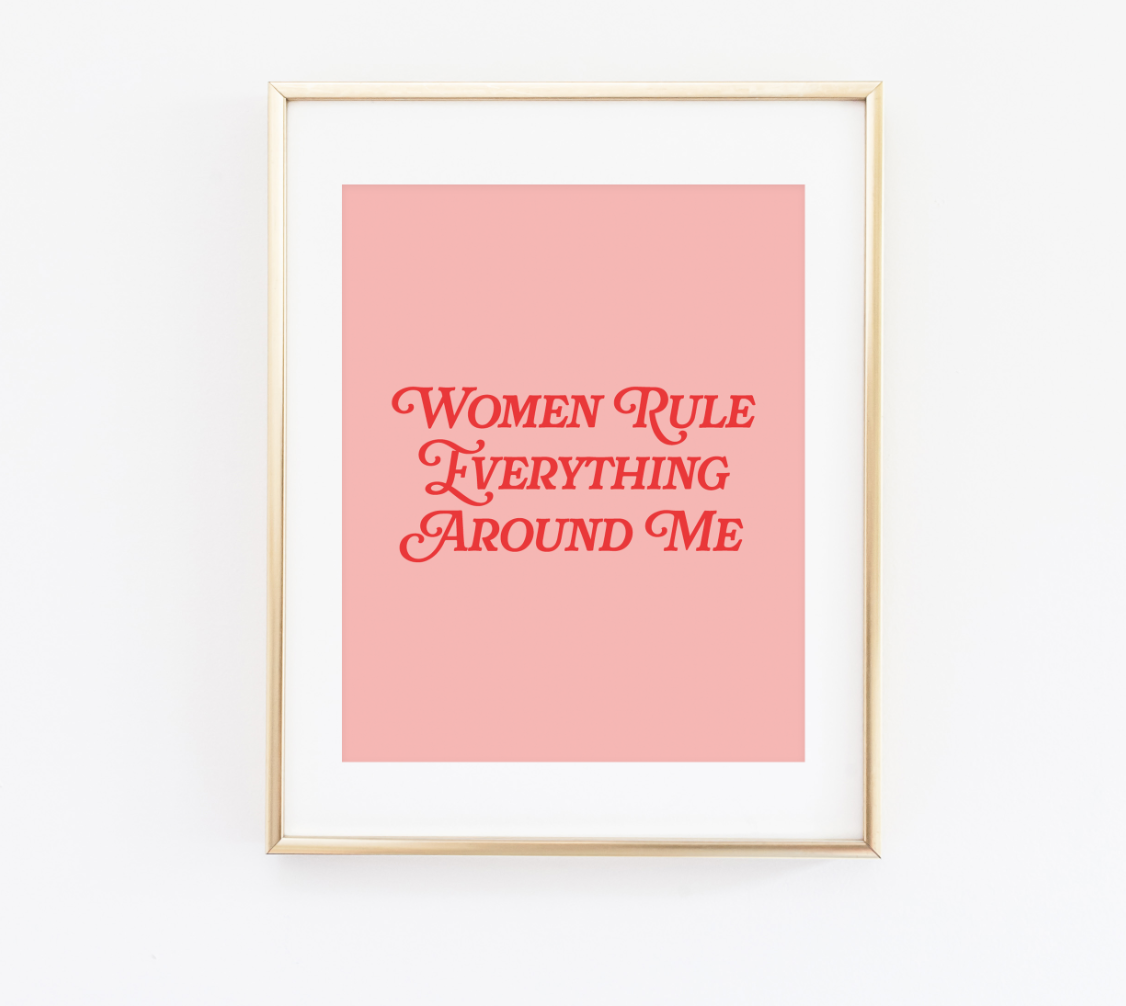 Women Rule Everything Around Me print