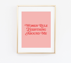 Women Rule Everything Around Me print