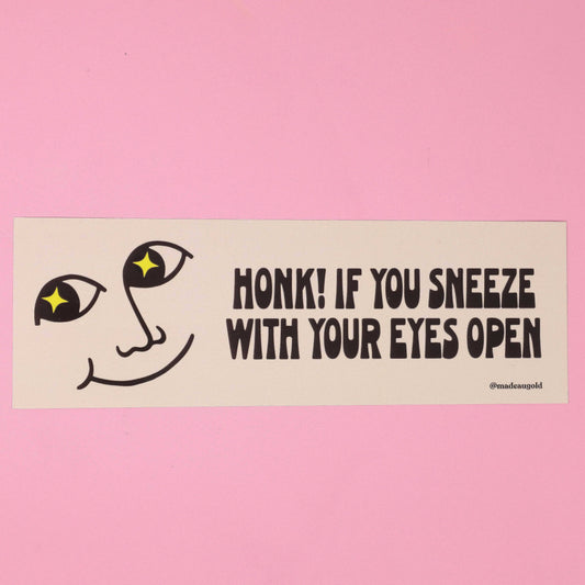 Bumper sticker - Honk if you sneeze with your eyes open!