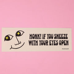 Bumper sticker - Honk if you sneeze with your eyes open!