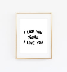 I like you and I love you print