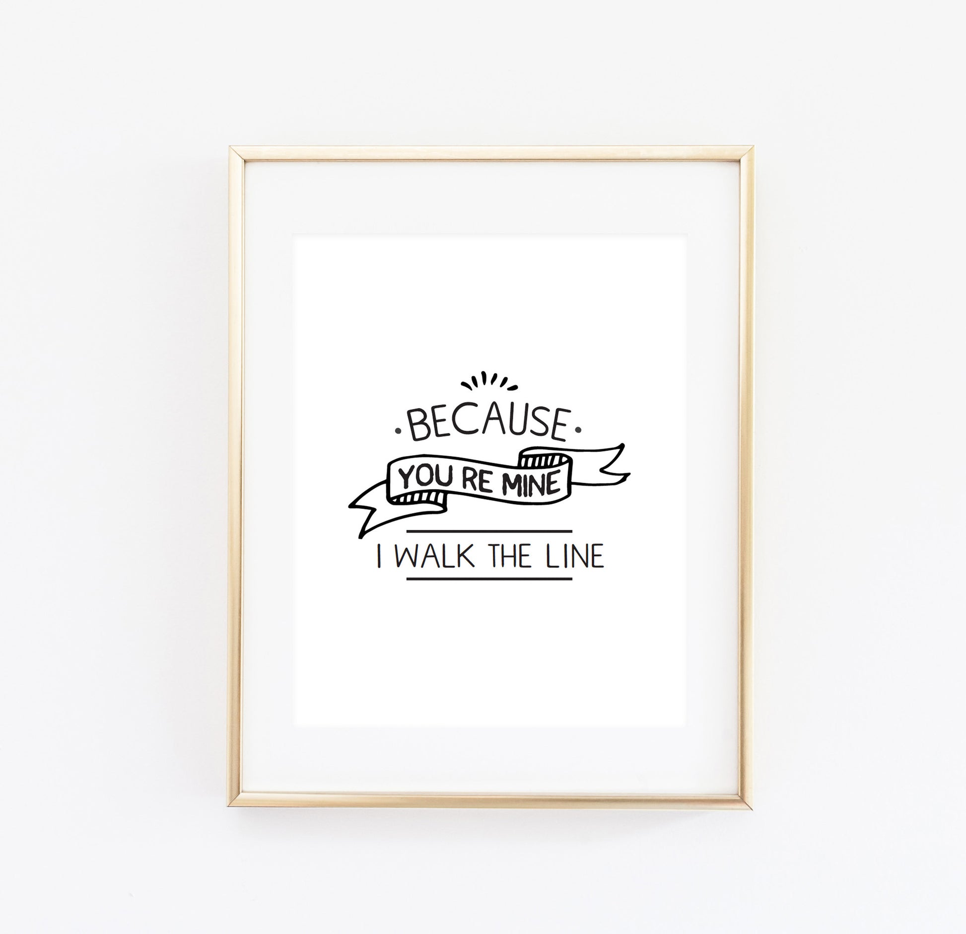 Because you're mine, I walk the line print - Made Au Gold