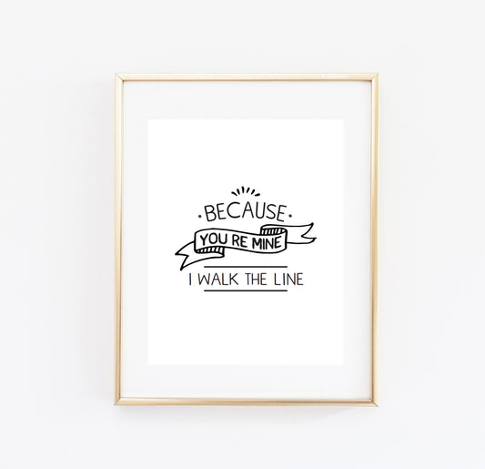 Because you're mine, I walk the line print - Made Au Gold